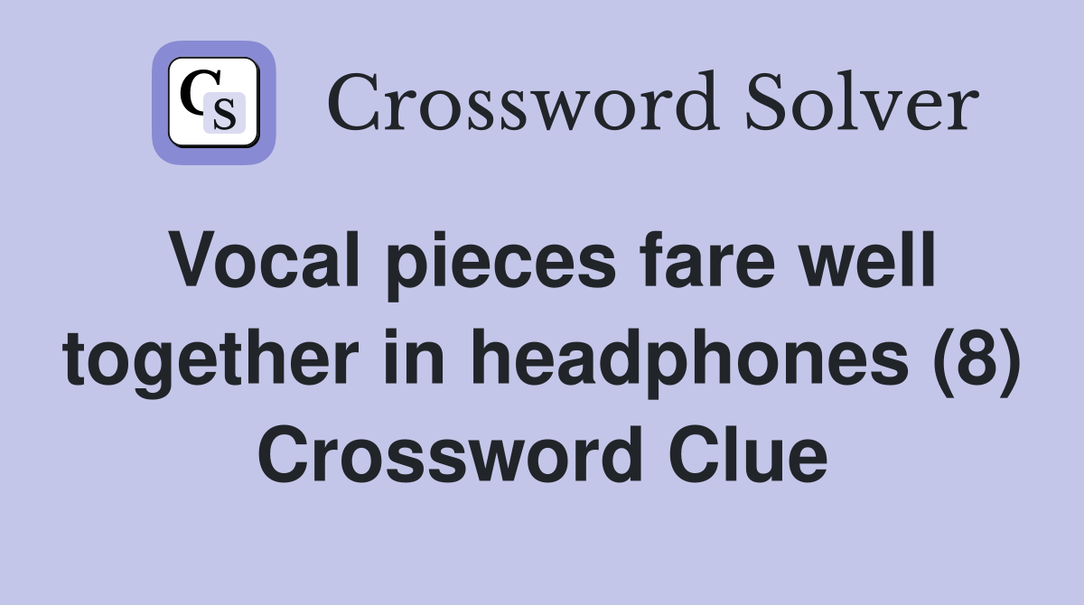 Vocal pieces fare well together in headphones (8) Crossword Clue Answers Crossword Solver